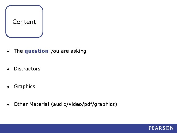 Content • The question you are asking • Distractors • Graphics • Other Material