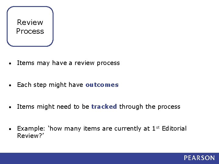 Review Process • Items may have a review process • Each step might have