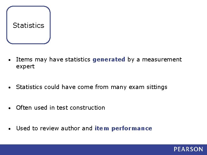 Statistics • Items may have statistics generated by a measurement expert • Statistics could