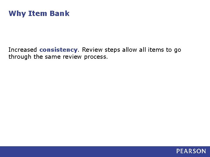 Why Item Bank Increased consistency. Review steps allow all items to go through the