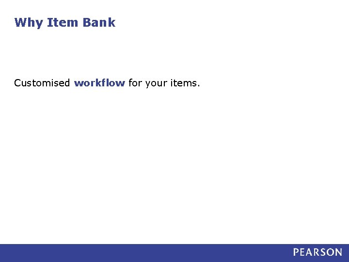 Why Item Bank Customised workflow for your items. 