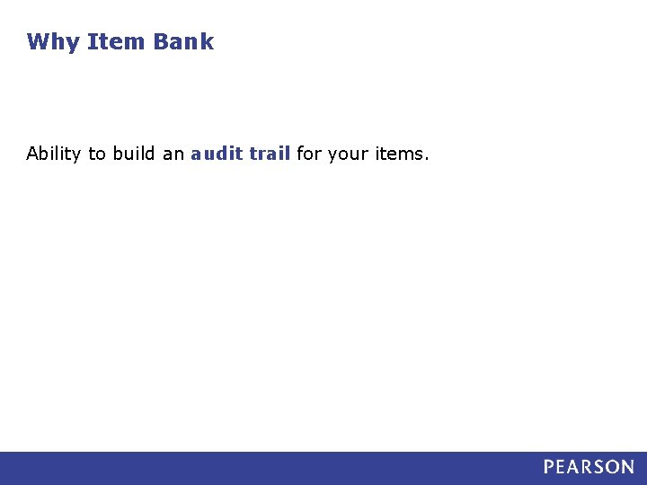 Why Item Bank Ability to build an audit trail for your items. 