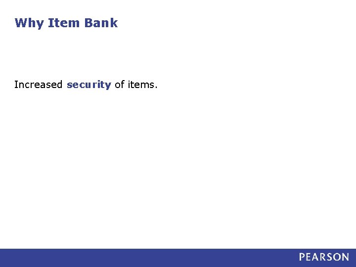 Why Item Bank Increased security of items. 