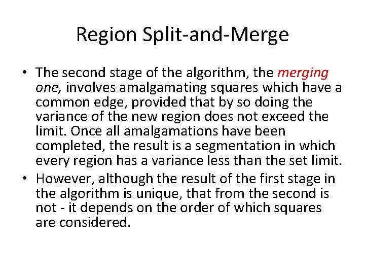 Region Split-and-Merge • The second stage of the algorithm, the merging one, involves amalgamating Region Split-and-Merge • The second stage of the algorithm, the merging one, involves amalgamating