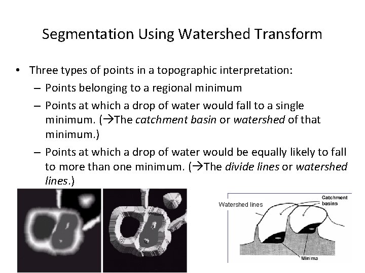 Segmentation Using Watershed Transform • Three types of points in a topographic interpretation: –