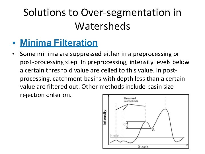 Solutions to Over-segmentation in Watersheds • Minima Filteration • Some minima are suppressed either