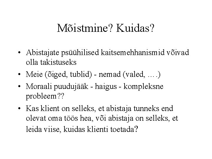 Mõistmine? Kuidas? • Abistajate psüühilised kaitsemehhanismid võivad olla takistuseks • Meie (õiged, tublid) -