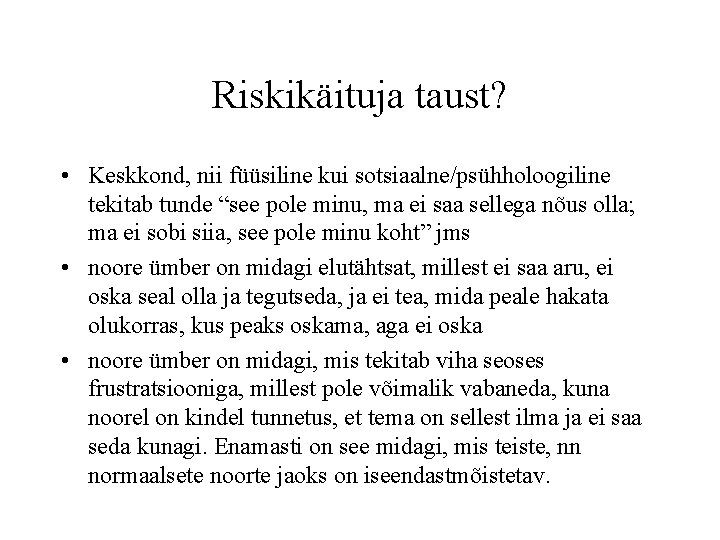 Riskikäituja taust? • Keskkond, nii füüsiline kui sotsiaalne/psühholoogiline tekitab tunde “see pole minu, ma