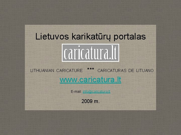 Lietuvos karikatūrų portalas LITHUANIAN CARICATURE *** CARICATURAS DE LITUANO www. caricatura. lt E-mail: info@caricatura.