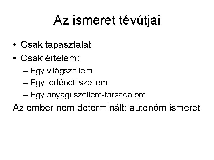 Az ismeret tévútjai • Csak tapasztalat • Csak értelem: – Egy világszellem – Egy