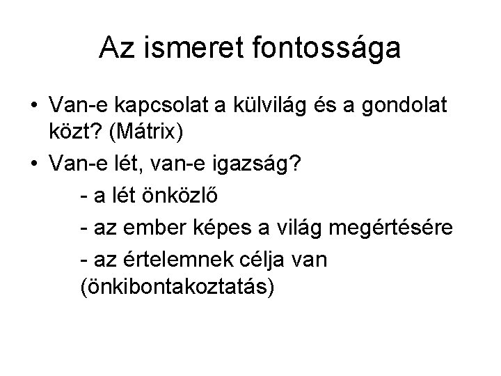 Az ismeret fontossága • Van-e kapcsolat a külvilág és a gondolat közt? (Mátrix) •