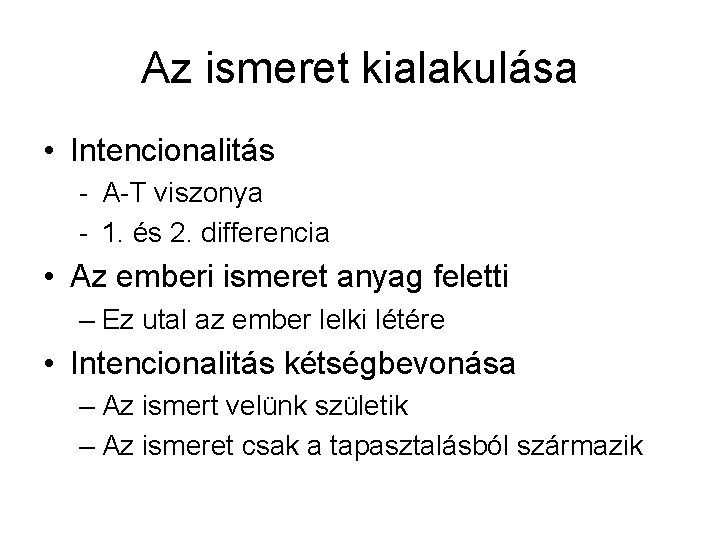 Az ismeret kialakulása • Intencionalitás - A-T viszonya - 1. és 2. differencia •