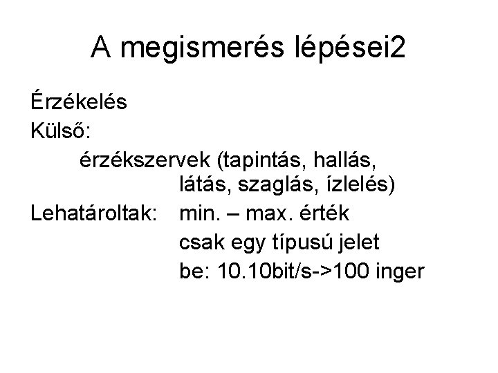 A megismerés lépései 2 Érzékelés Külső: érzékszervek (tapintás, hallás, látás, szaglás, ízlelés) Lehatároltak: min.