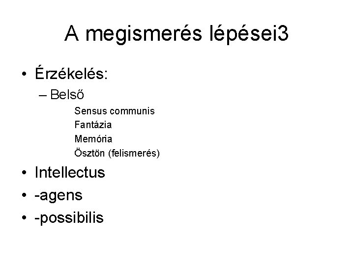 A megismerés lépései 3 • Érzékelés: – Belső Sensus communis Fantázia Memória Ösztön (felismerés)