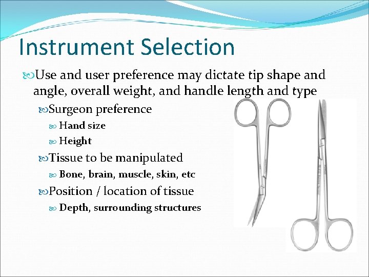 Instrument Selection Use and user preference may dictate tip shape and angle, overall weight,