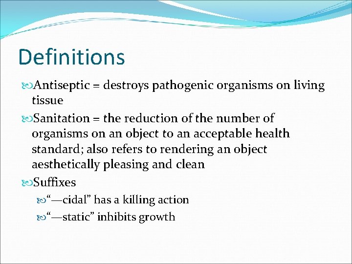 Definitions Antiseptic = destroys pathogenic organisms on living tissue Sanitation = the reduction of