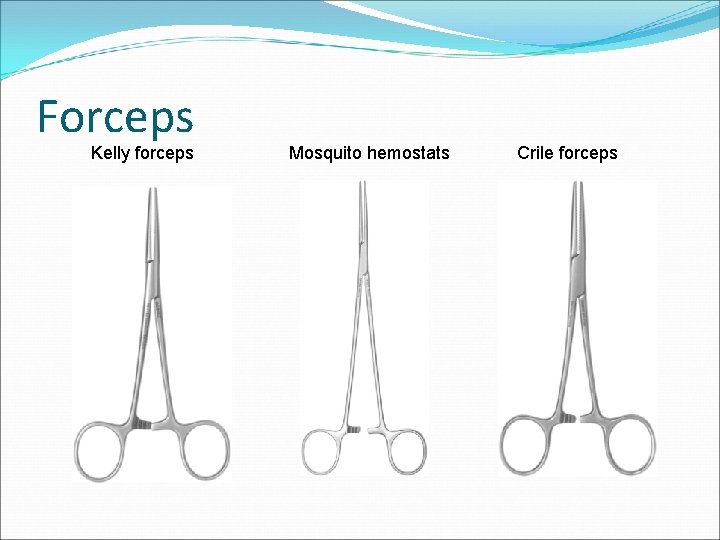 Forceps Kelly forceps Mosquito hemostats Crile forceps 