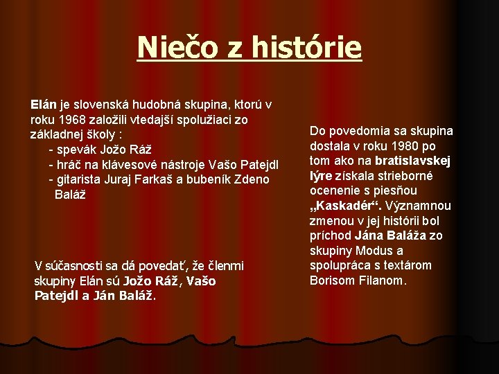 Niečo z histórie Elán je slovenská hudobná skupina, ktorú v roku 1968 založili vtedajší