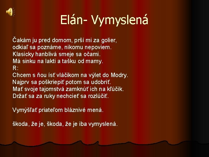 Elán- Vymyslená Čakám ju pred domom, prší mi za golier, odkiaľ sa poznáme, nikomu