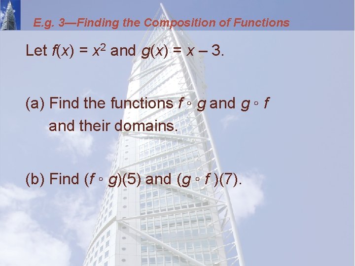 E. g. 3—Finding the Composition of Functions Let f(x) = x 2 and g(x)