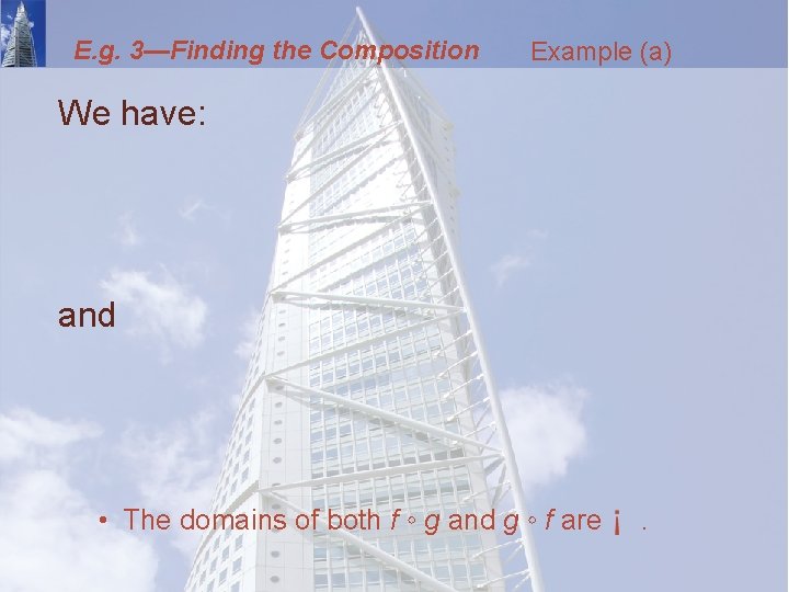 E. g. 3—Finding the Composition Example (a) We have: and • The domains of