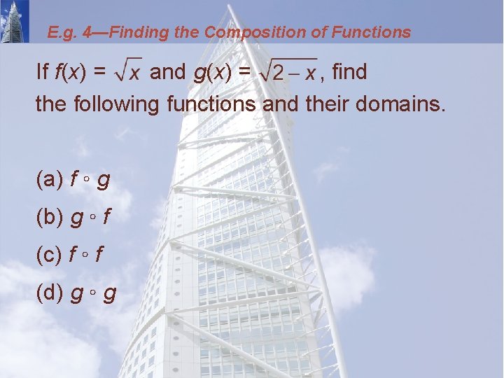 E. g. 4—Finding the Composition of Functions If f(x) = and g(x) = ,