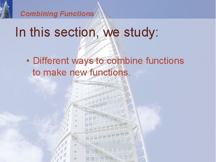 Combining Functions In this section, we study: • Different ways to combine functions to