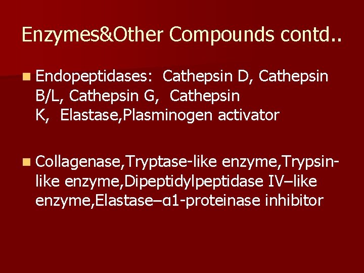 Enzymes&Other Compounds contd. . n Endopeptidases: Cathepsin D, Cathepsin B/L, Cathepsin G, Cathepsin K,