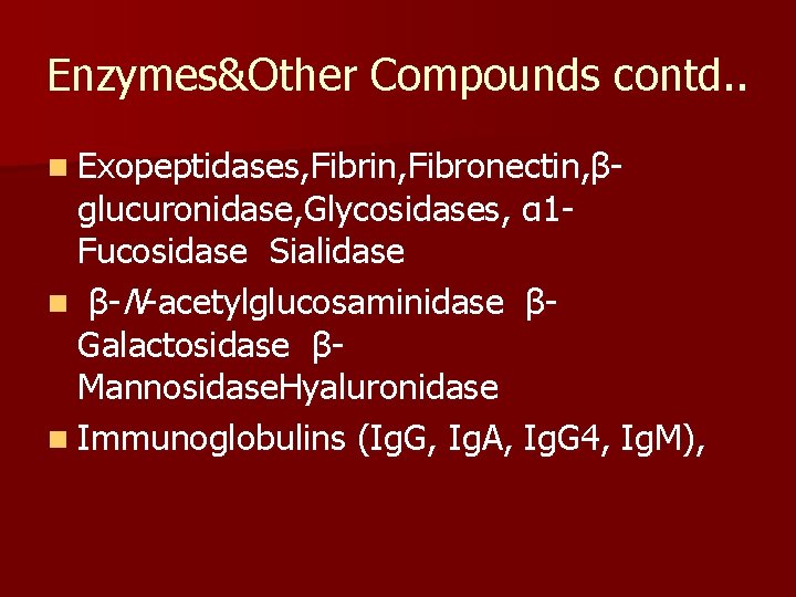 Enzymes&Other Compounds contd. . n Exopeptidases, Fibrin, Fibronectin, β- glucuronidase, Glycosidases, α 1 Fucosidase