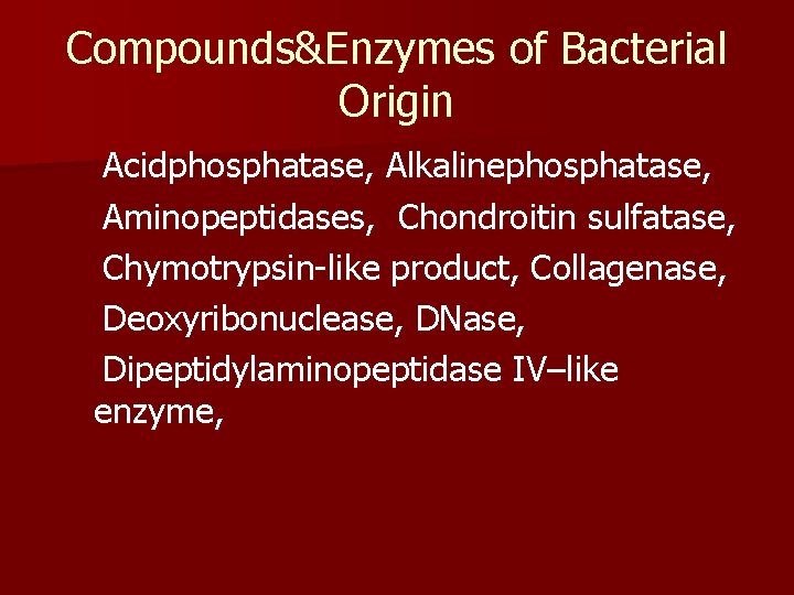 Compounds&Enzymes of Bacterial Origin Acidphosphatase, Alkalinephosphatase, Aminopeptidases, Chondroitin sulfatase, Chymotrypsin-like product, Collagenase, Deoxyribonuclease, DNase,