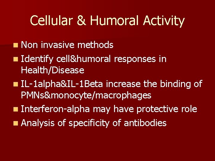 Cellular & Humoral Activity n Non invasive methods n Identify cell&humoral responses in Health/Disease