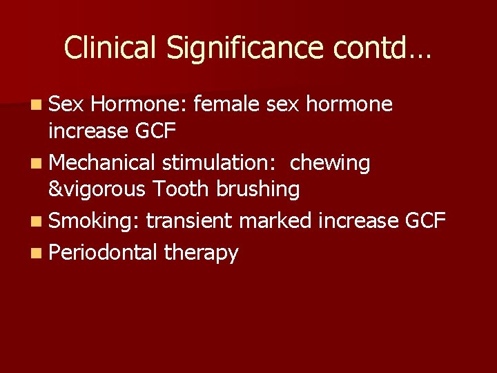 Clinical Significance contd… n Sex Hormone: female sex hormone increase GCF n Mechanical stimulation:
