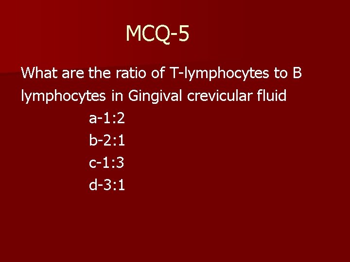 MCQ-5 What are the ratio of T-lymphocytes to B lymphocytes in Gingival crevicular fluid