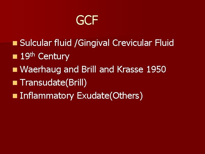 GCF n Sulcular fluid /Gingival Crevicular Fluid n 19 th Century n Waerhaug and