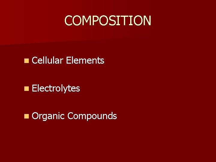 COMPOSITION n Cellular Elements n Electrolytes n Organic Compounds 