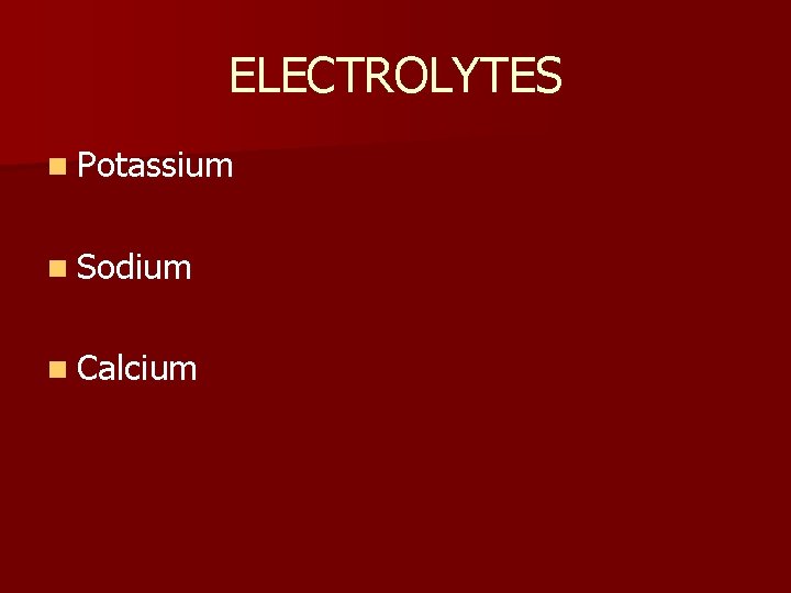 ELECTROLYTES n Potassium n Sodium n Calcium 