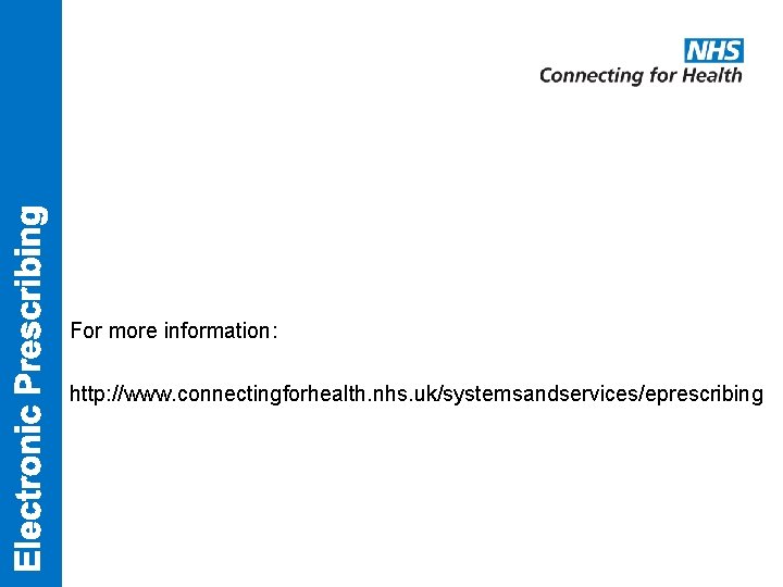 For more information: http: //www. connectingforhealth. nhs. uk/systemsandservices/eprescribing 