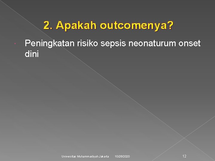 2. Apakah outcomenya? Peningkatan risiko sepsis neonaturum onset dini Universitas Muhammadiyah Jakarta 10/26/2020 12