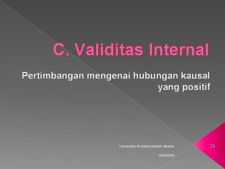 C. Validitas Internal Pertimbangan mengenai hubungan kausal yang positif Universitas Muhammadiyah Jakarta 10/26/2020 25