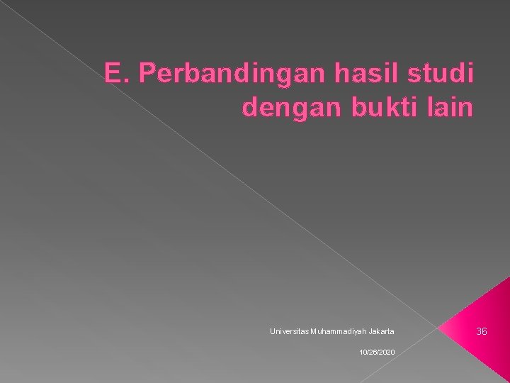  E. Perbandingan hasil studi dengan bukti lain Universitas Muhammadiyah Jakarta 10/26/2020 36 