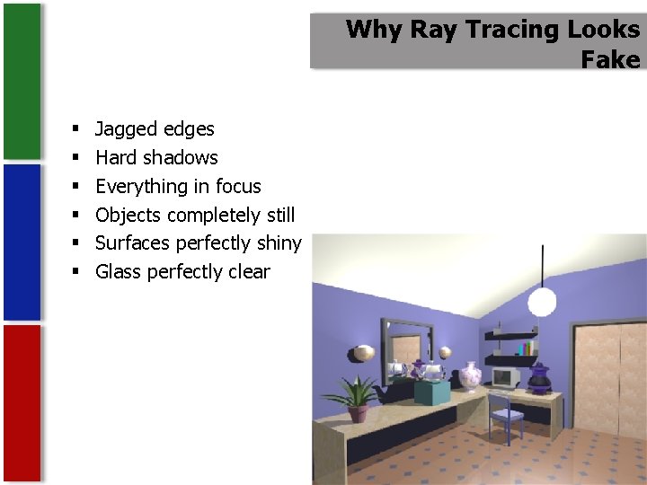 Why Ray Tracing Looks Fake § § § Jagged edges Hard shadows Everything in