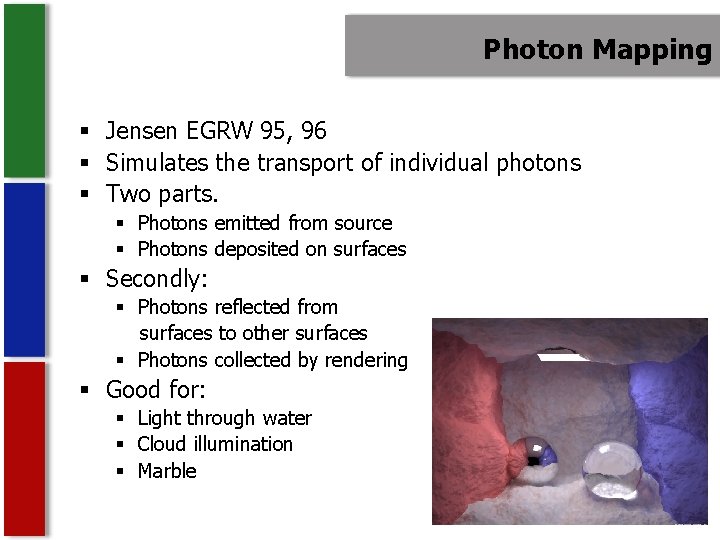 Photon Mapping § Jensen EGRW 95, 96 § Simulates the transport of individual photons