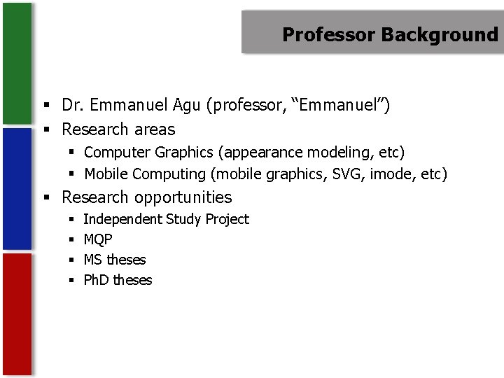 Professor Background § Dr. Emmanuel Agu (professor, “Emmanuel”) § Research areas § Computer Graphics