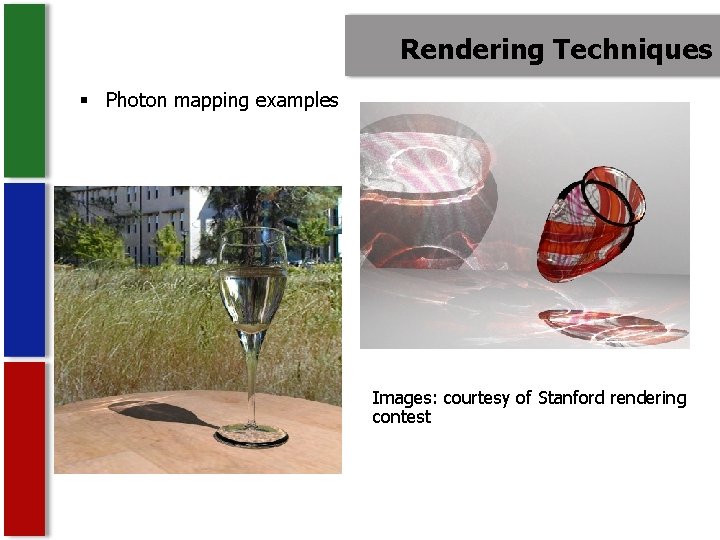 Rendering Techniques § Photon mapping examples Images: courtesy of Stanford rendering contest 