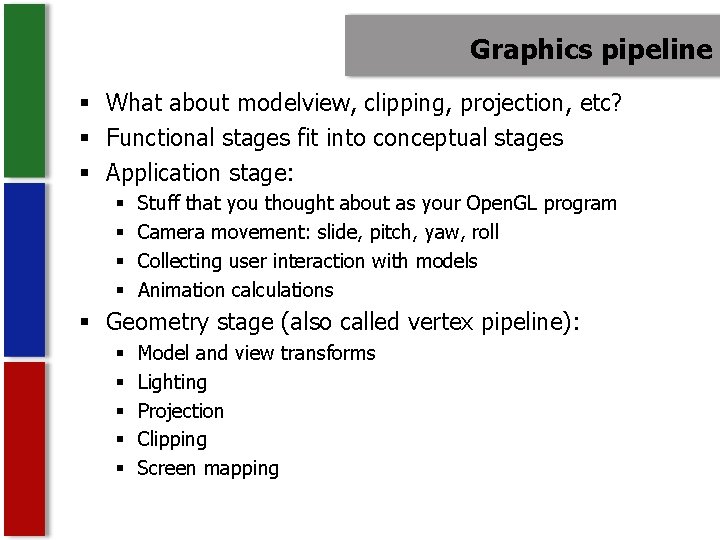 Graphics pipeline § What about modelview, clipping, projection, etc? § Functional stages fit into