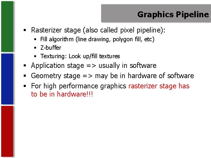 Graphics Pipeline § Rasterizer stage (also called pixel pipeline): § Fill algorithm (line drawing,