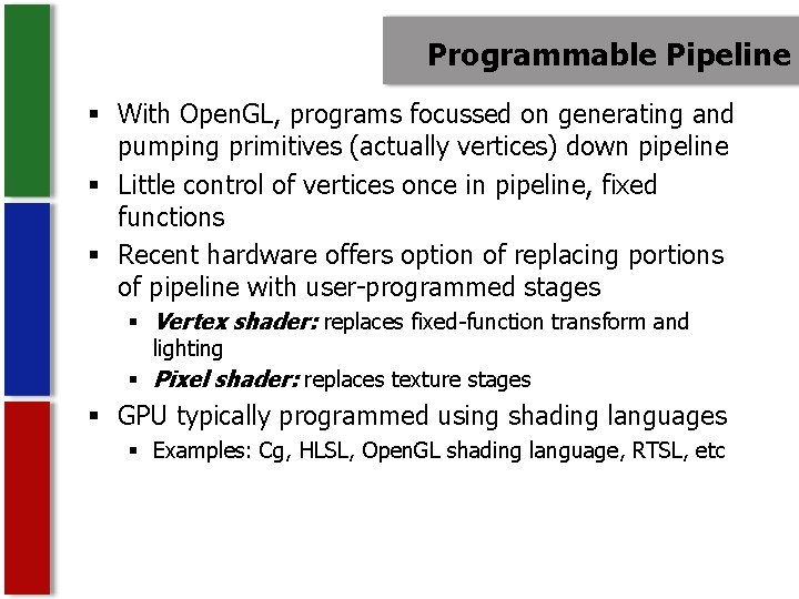 Programmable Pipeline § With Open. GL, programs focussed on generating and pumping primitives (actually