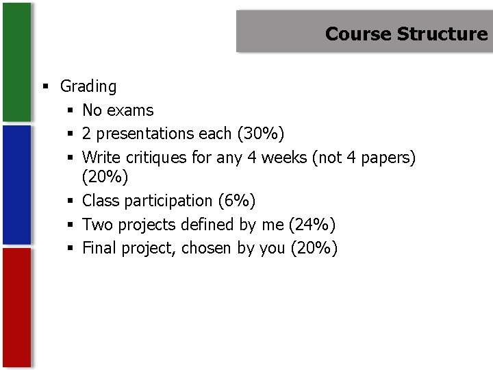 Course Structure § Grading § No exams § 2 presentations each (30%) § Write