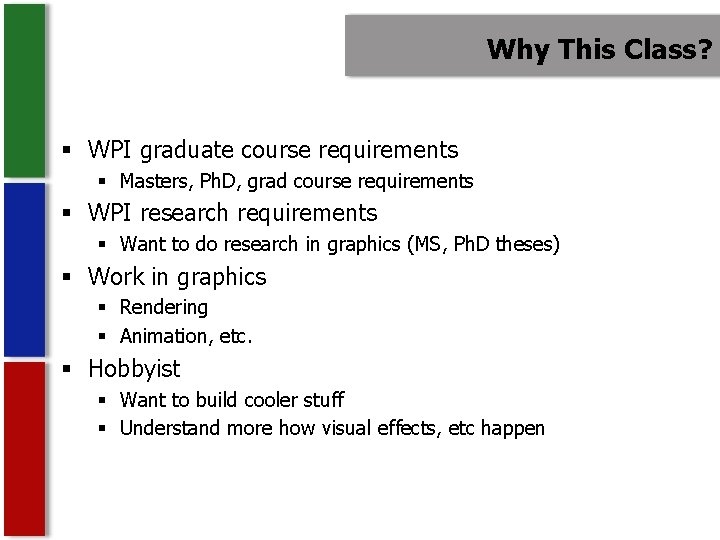 Why This Class? § WPI graduate course requirements § Masters, Ph. D, grad course