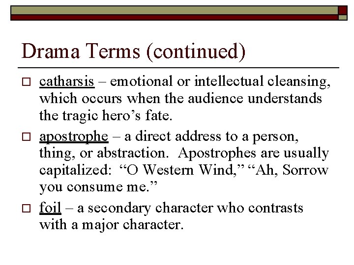 Drama Terms (continued) o o o catharsis – emotional or intellectual cleansing, which occurs